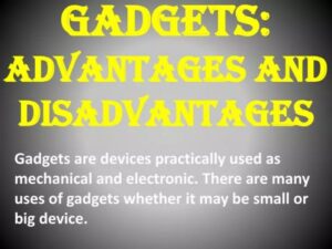 Gadgets advantages disadvantages device